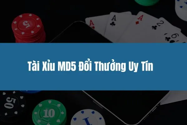 Tài xỉu MD5 đổi thưởng uy tín