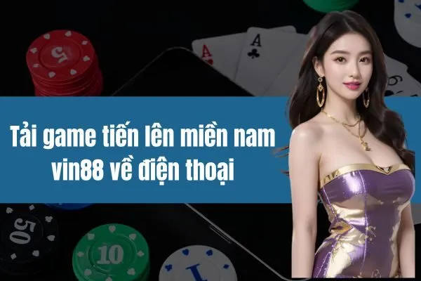 Tải game tiến lên miền nam vin88 về điện thoại