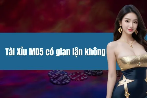 Tài xỉu MD5 có gian lận không