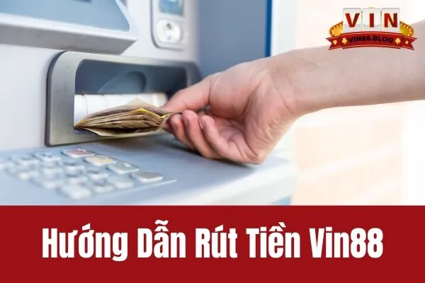 Hướng Dẫn Rút Tiền Vin88