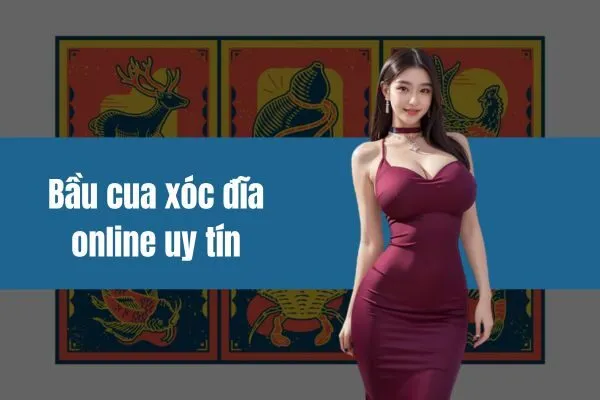 Bầu cua xóc đĩa online uy tín