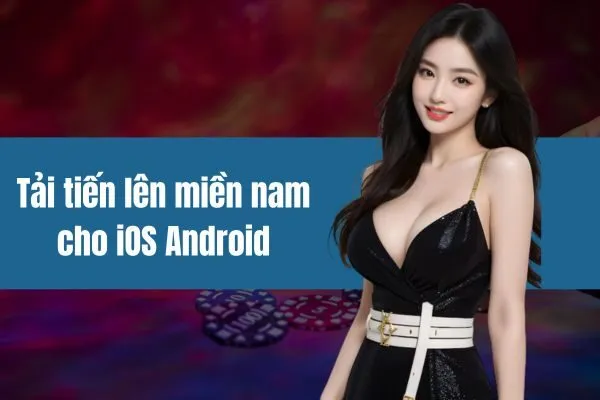 Tải tiến lên miền nam cho iOS Android