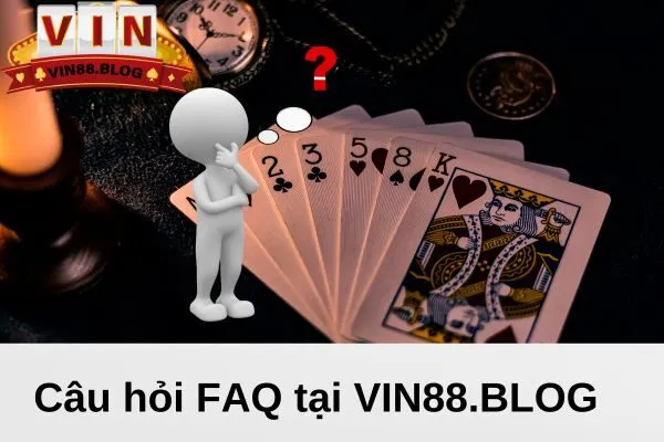 Câu hỏi FAQ thường gặp TẠI VIN88.BLOG